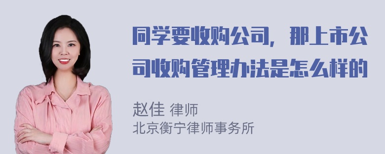 同学要收购公司，那上市公司收购管理办法是怎么样的