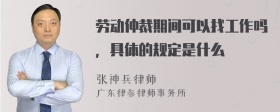 劳动仲裁期间可以找工作吗，具体的规定是什么