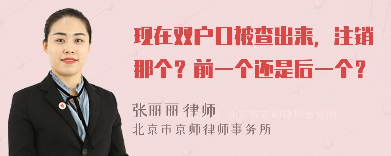 现在双户口被查出来，注销那个？前一个还是后一个？