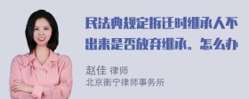 民法典规定拆迁时继承人不出来是否放弃继承。怎么办