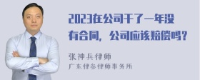 2023在公司干了一年没有合同，公司应该赔偿吗？