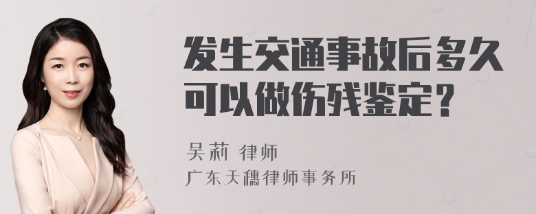 发生交通事故后多久可以做伤残鉴定？