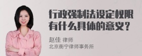 行政强制法设定权限有什么具体的意义？