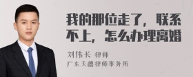 我的那位走了，联系不上，怎么办理离婚