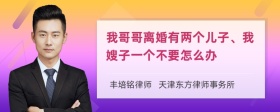 我哥哥离婚有两个儿子、我嫂子一个不要怎么办