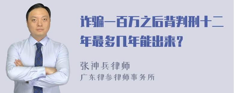 诈骗一百万之后背判刑十二年最多几年能出来？