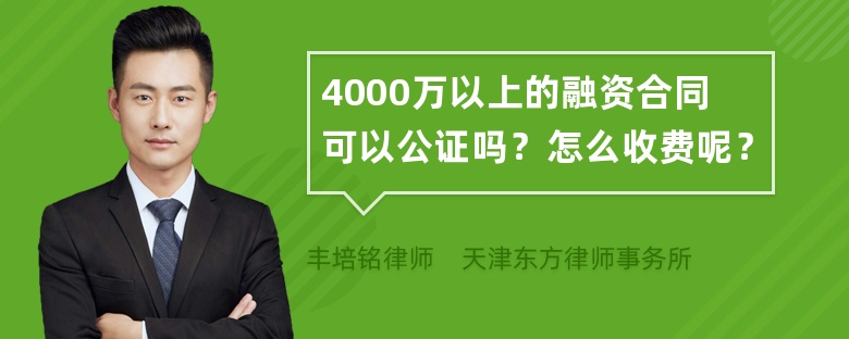 4000万以上的融资合同可以公证吗？怎么收费呢？