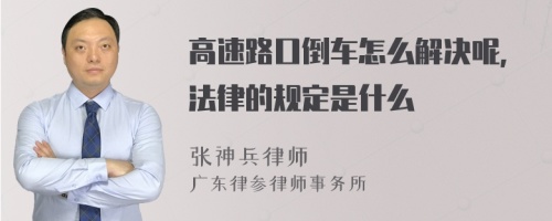 高速路口倒车怎么解决呢，法律的规定是什么