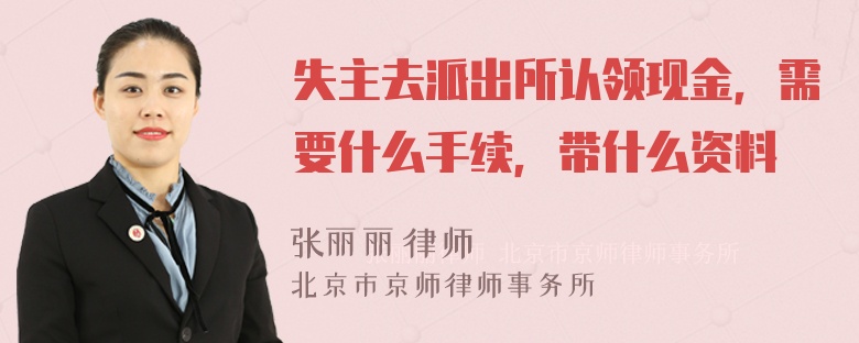 失主去派出所认领现金，需要什么手续，带什么资料