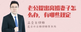 老公提出离婚妻子怎么办，有哪些规定