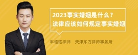 2023事实婚姻是什么？法律应该如何规定事实婚姻