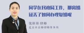 同学在民政局工作，那离婚证丢了如何办理复婚呢