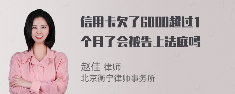 信用卡欠了6000超过1个月了会被告上法庭吗