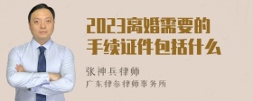 2023离婚需要的手续证件包括什么