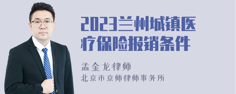 2023兰州城镇医疗保险报销条件