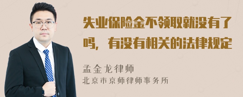 失业保险金不领取就没有了吗，有没有相关的法律规定