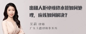 出租人拒绝维修水管如何处理，应该如何解决？