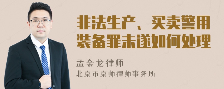 非法生产、买卖警用装备罪未遂如何处理