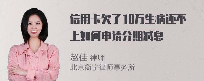 信用卡欠了10万生病还不上如何申请分期减息