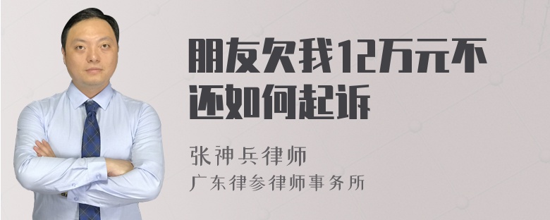 朋友欠我12万元不还如何起诉