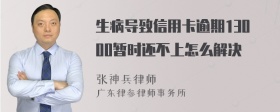 生病导致信用卡逾期13000暂时还不上怎么解决