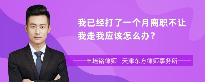 我已经打了一个月离职不让我走我应该怎么办？