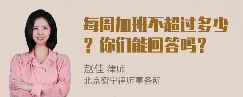 每周加班不超过多少？你们能回答吗？