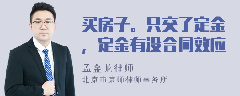 买房子。只交了定金，定金有没合同效应