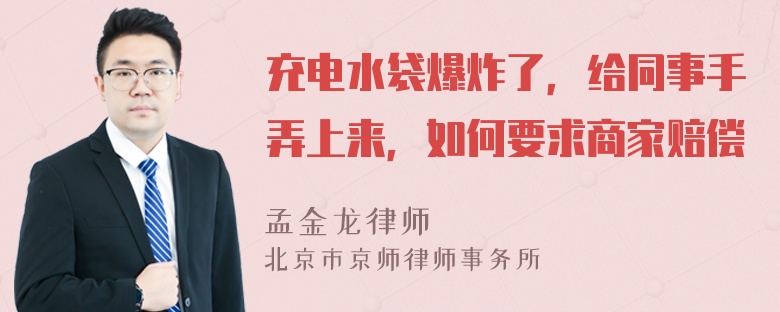 充电水袋爆炸了，给同事手弄上来，如何要求商家赔偿