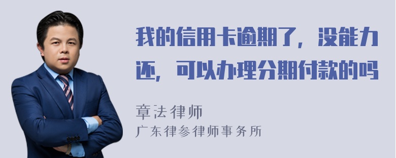 我的信用卡逾期了，没能力还，可以办理分期付款的吗