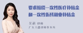 要求赔偿一次性医疗补贴金和一次性伤残就业补贴金