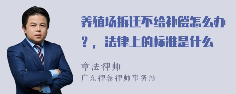 养殖场拆迁不给补偿怎么办？，法律上的标准是什么