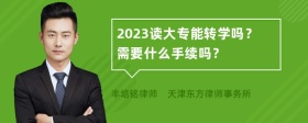 2023读大专能转学吗？需要什么手续吗？