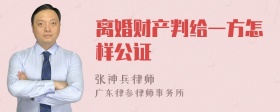 离婚财产判给一方怎样公证