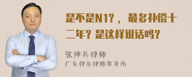 是不是N1？，最多补偿十二年？是这样说话吗？