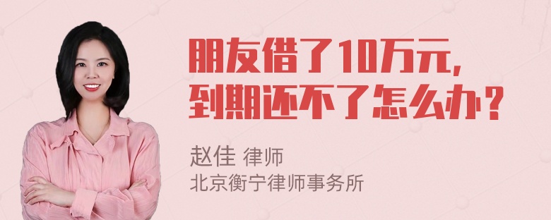 朋友借了10万元，到期还不了怎么办？