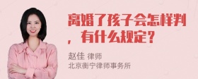 离婚了孩子会怎样判，有什么规定？