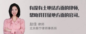 有没有土地法方面的律师，帮助我打征地方面的官司。