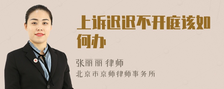 上诉迟迟不开庭该如何办