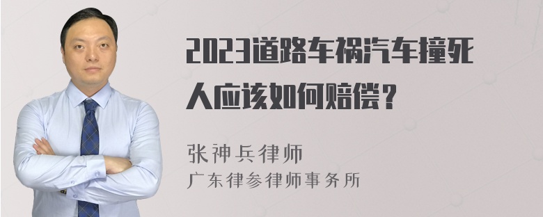 2023道路车祸汽车撞死人应该如何赔偿？