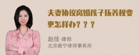 夫妻协议离婚孩子抚养权变更怎样办？？？