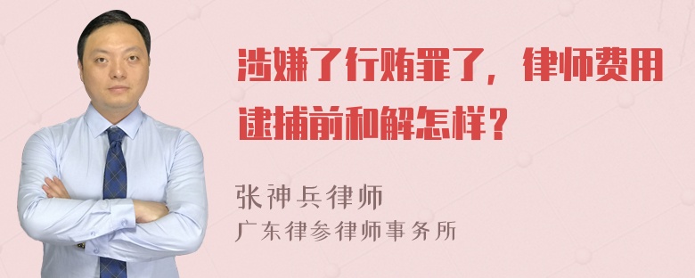 涉嫌了行贿罪了，律师费用逮捕前和解怎样？