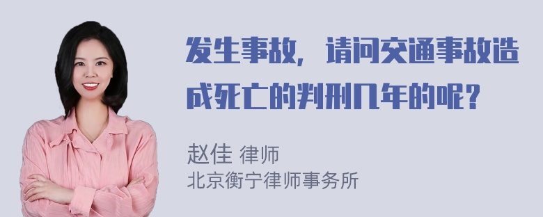 发生事故，请问交通事故造成死亡的判刑几年的呢？