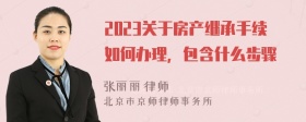 2023关于房产继承手续如何办理，包含什么步骤