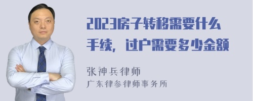 2023房子转移需要什么手续，过户需要多少金额