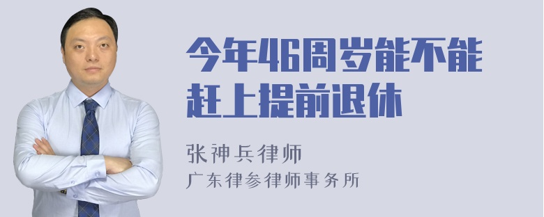 今年46周岁能不能赶上提前退休