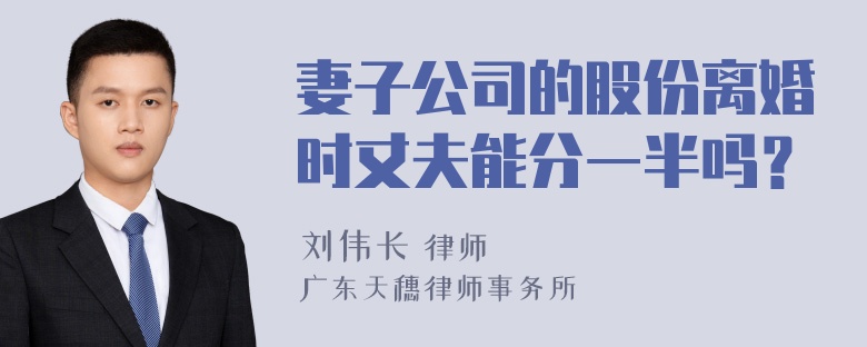 妻子公司的股份离婚时丈夫能分一半吗？