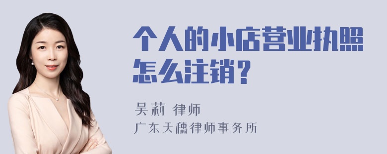 个人的小店营业执照怎么注销？