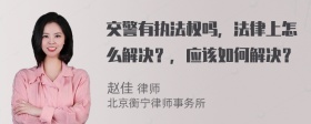 交警有执法权吗，法律上怎么解决？，应该如何解决？