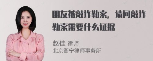 朋友被敲诈勒索，请问敲诈勒索需要什么证据